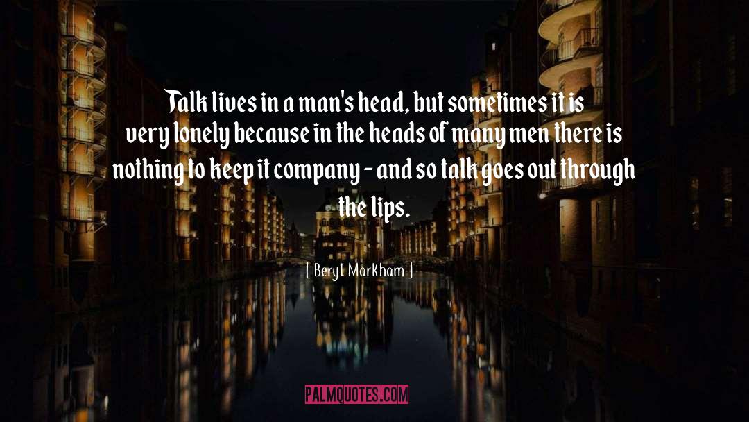 Beryl Markham Quotes: Talk lives in a man's