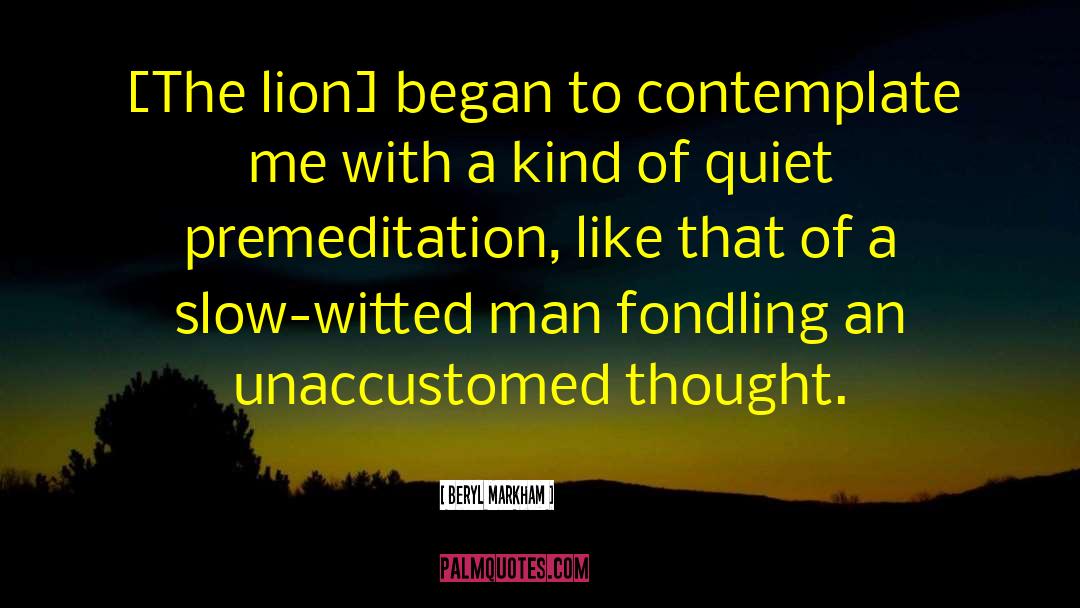 Beryl Markham Quotes: [The lion] began to contemplate