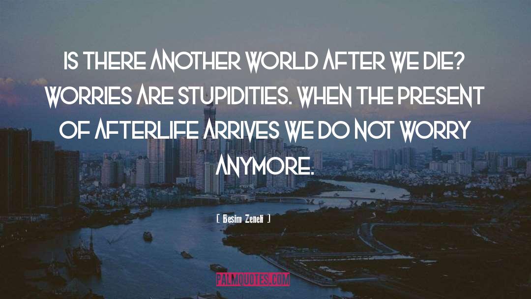 Besim Zeneli Quotes: Is there another world after