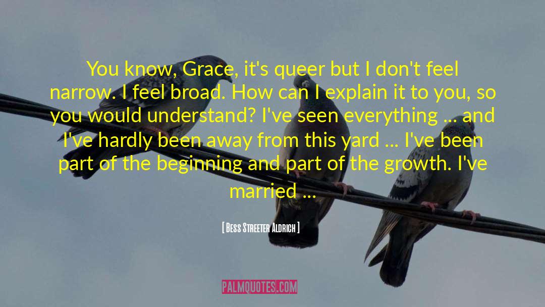 Bess Streeter Aldrich Quotes: You know, Grace, it's queer