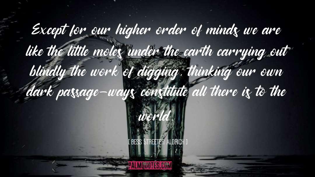 Bess Streeter Aldrich Quotes: Except for our higher order