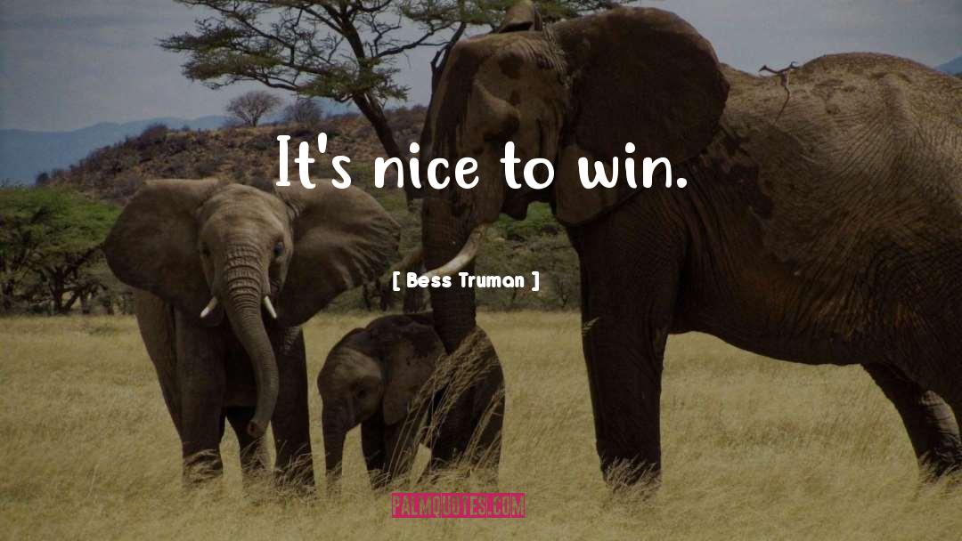Bess Truman Quotes: It's nice to win.