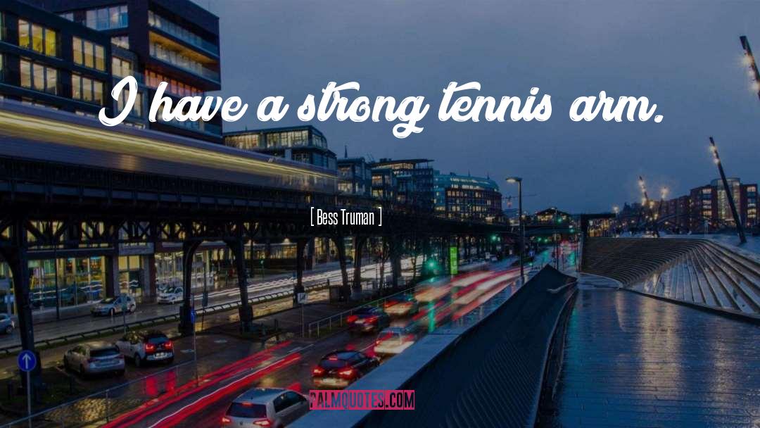 Bess Truman Quotes: I have a strong tennis