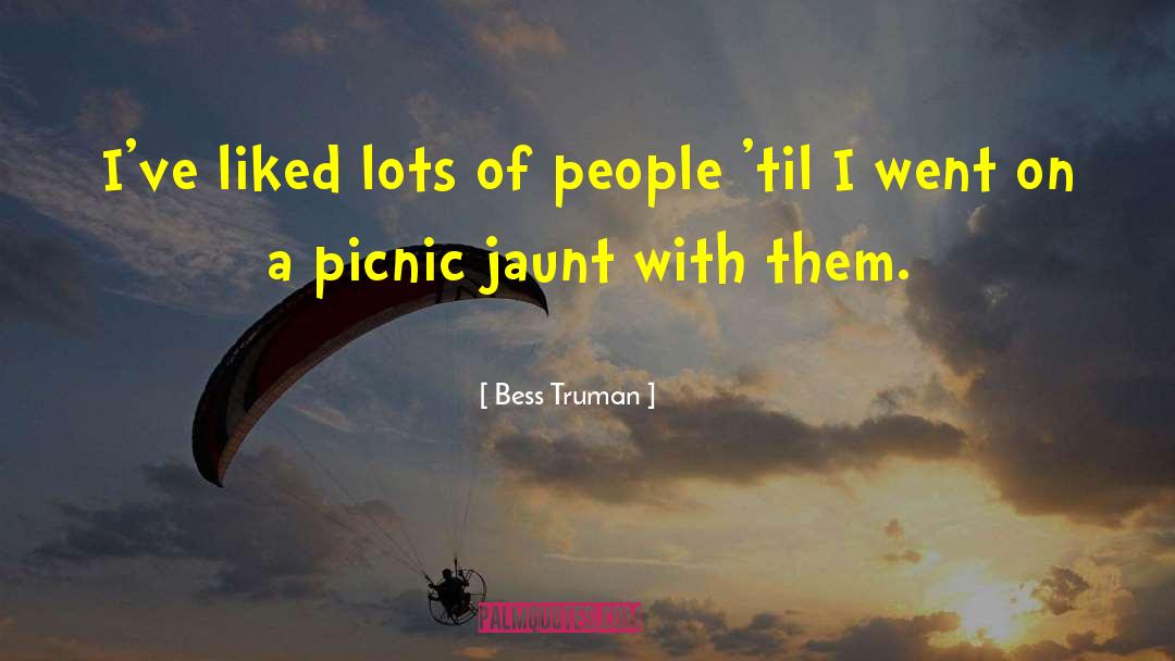 Bess Truman Quotes: I've liked lots of people