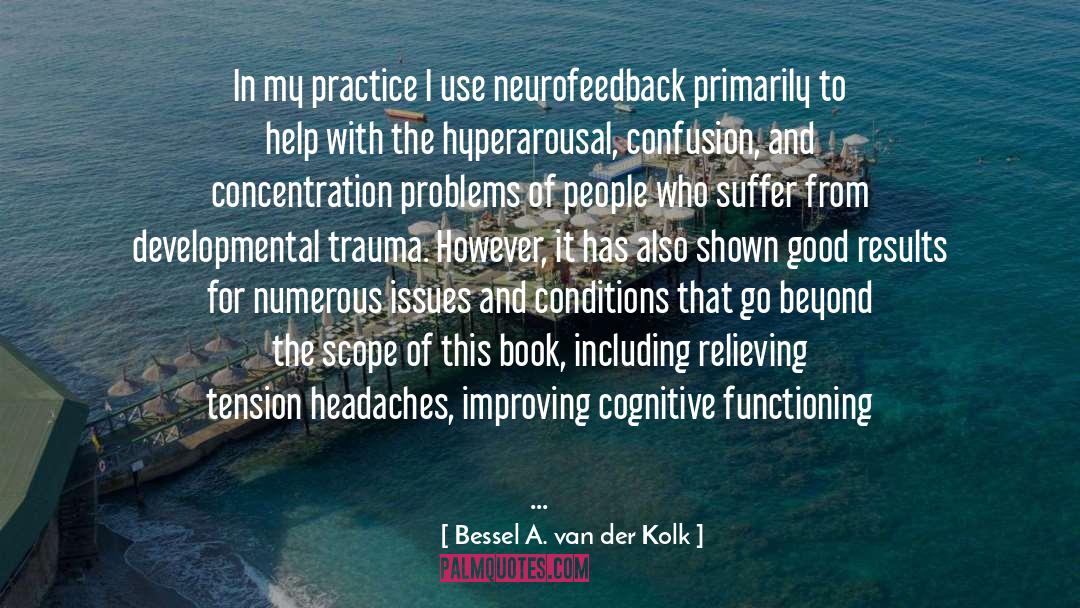 Bessel A. Van Der Kolk Quotes: In my practice I use