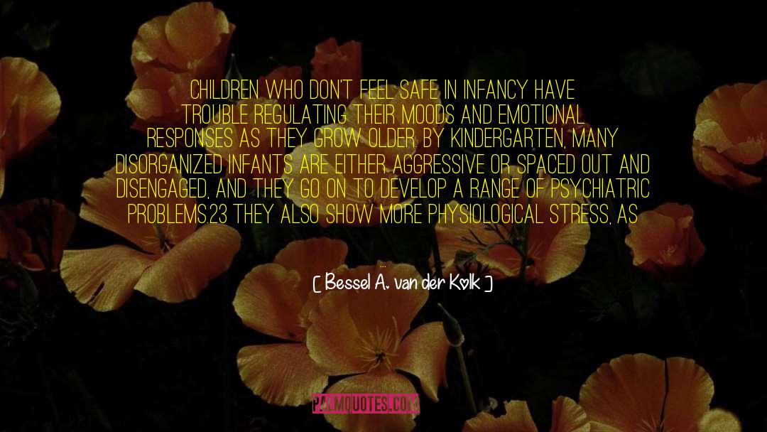 Bessel A. Van Der Kolk Quotes: Children who don't feel safe