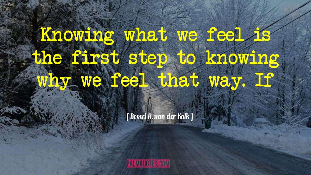Bessel A. Van Der Kolk Quotes: Knowing what we feel is