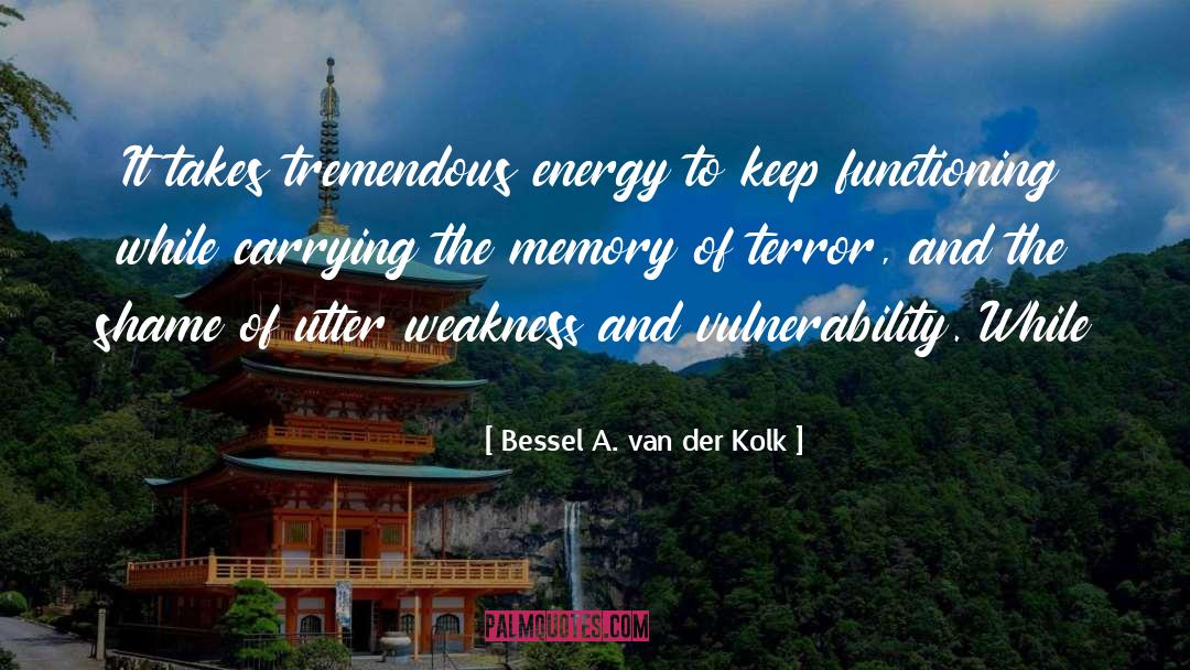 Bessel A. Van Der Kolk Quotes: It takes tremendous energy to