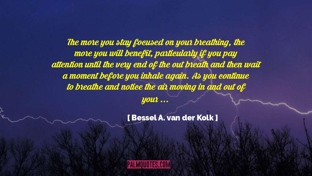 Bessel A. Van Der Kolk Quotes: The more you stay focused