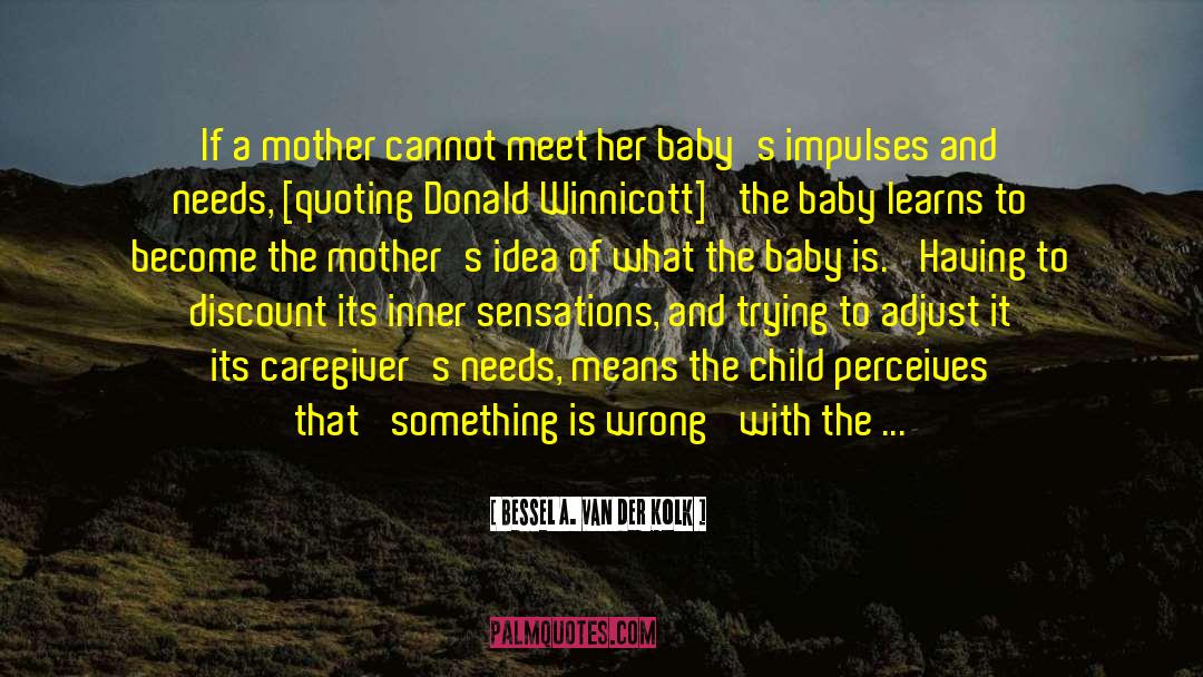 Bessel A. Van Der Kolk Quotes: If a mother cannot meet