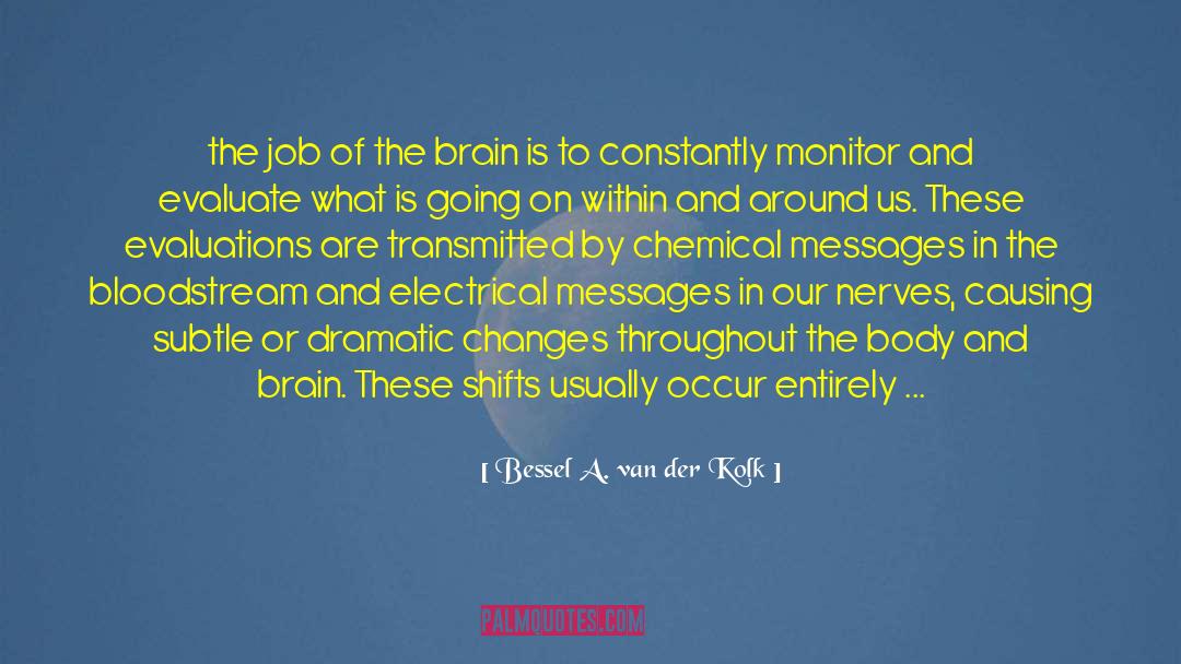 Bessel A. Van Der Kolk Quotes: the job of the brain