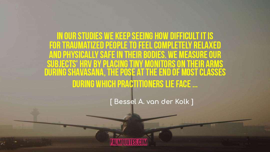 Bessel A. Van Der Kolk Quotes: In our studies we keep
