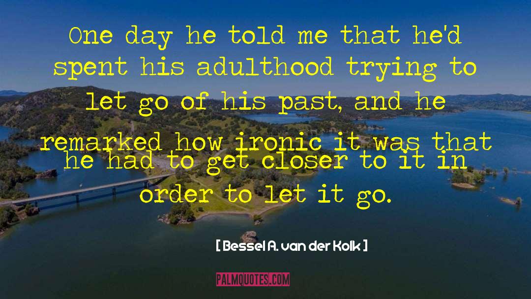 Bessel A. Van Der Kolk Quotes: One day he told me