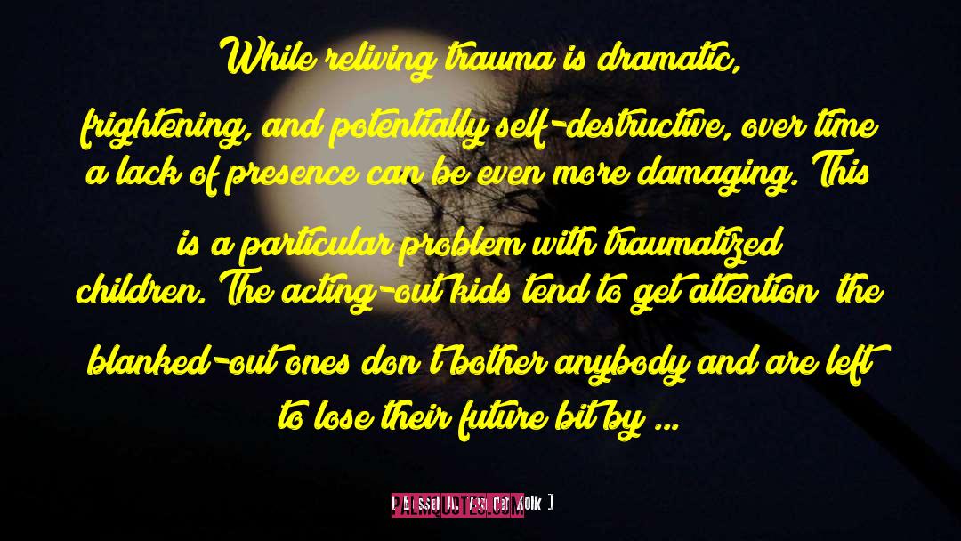 Bessel A. Van Der Kolk Quotes: While reliving trauma is dramatic,