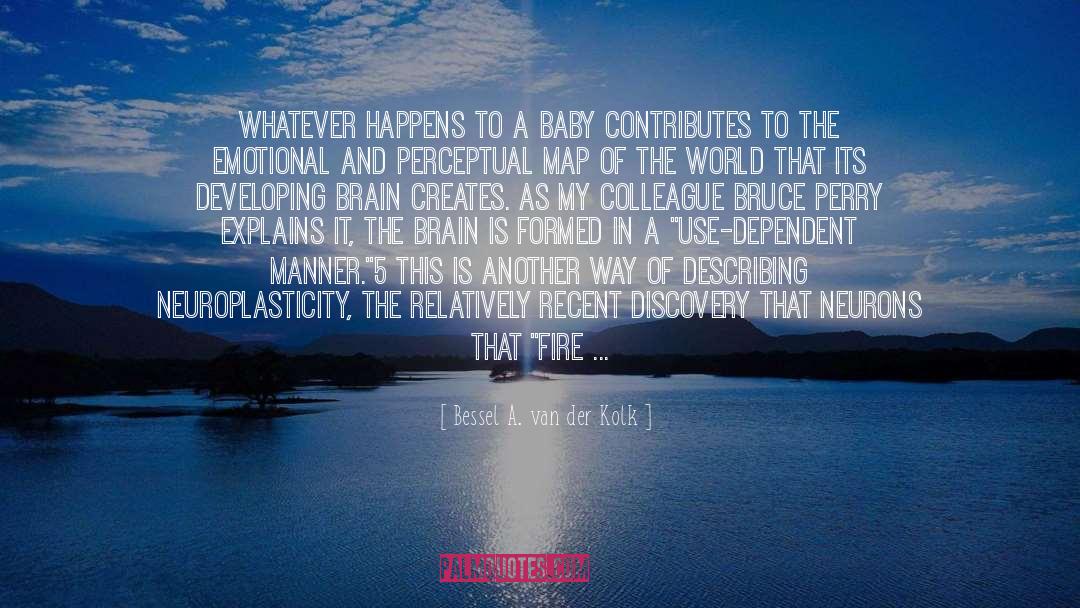 Bessel A. Van Der Kolk Quotes: Whatever happens to a baby