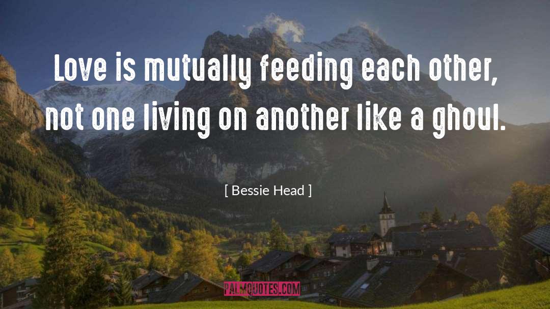 Bessie Head Quotes: Love is mutually feeding each