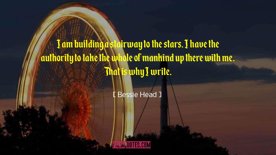 Bessie Head Quotes: I am building a stairway