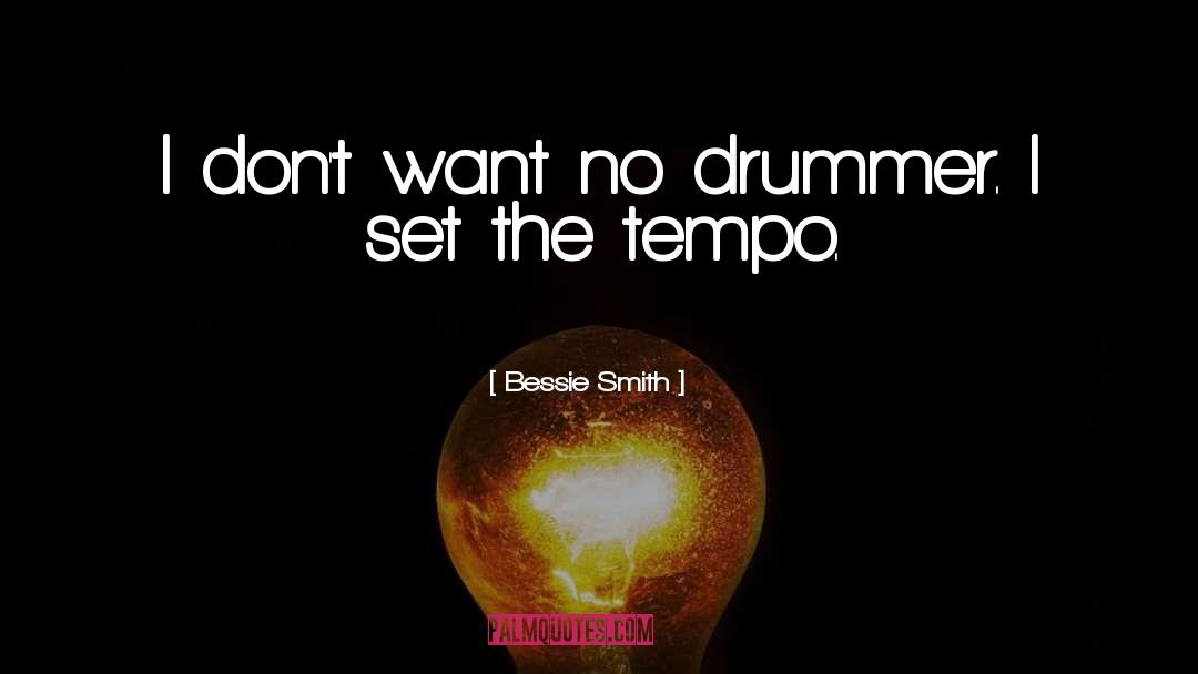 Bessie Smith Quotes: I don't want no drummer.