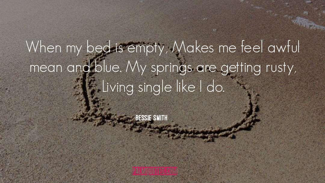 Bessie Smith Quotes: When my bed is empty,