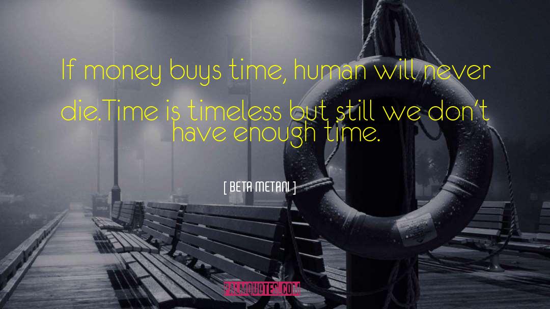 BETA METANI Quotes: If money buys time, human