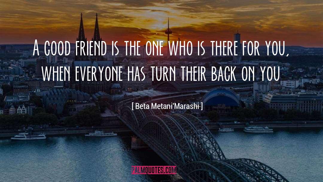 Beta Metani'Marashi Quotes: A good friend is the