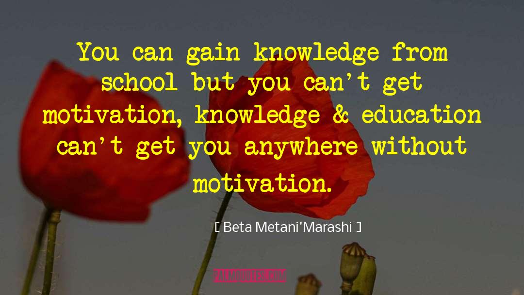 Beta Metani'Marashi Quotes: You can gain knowledge from