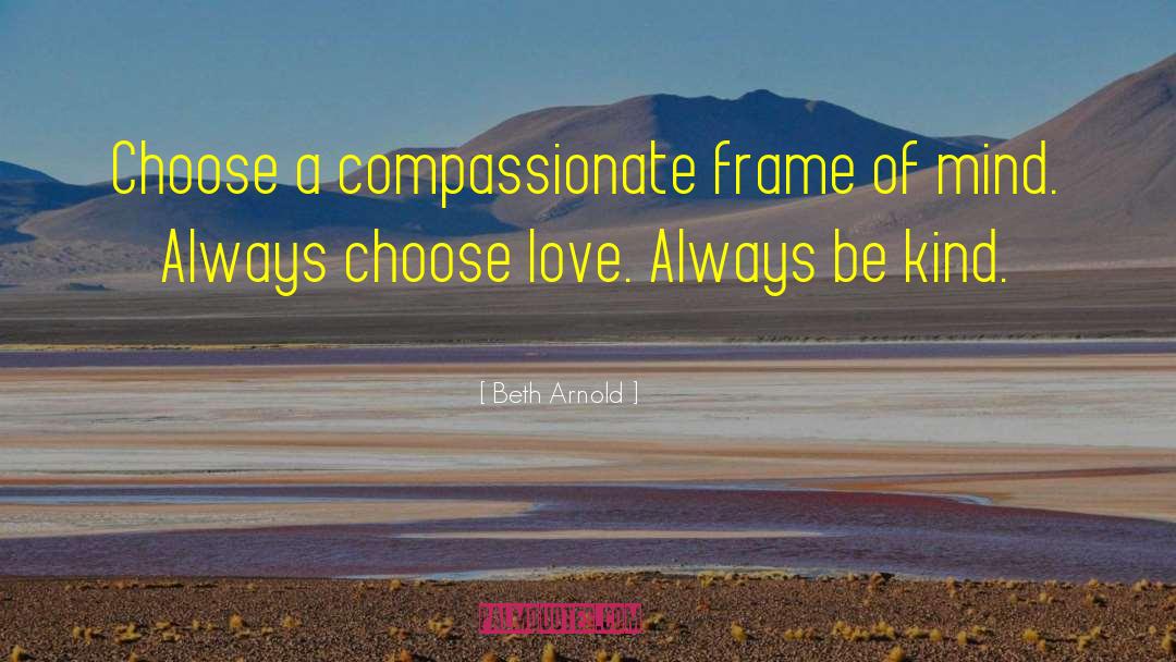 Beth Arnold Quotes: Choose a compassionate frame of