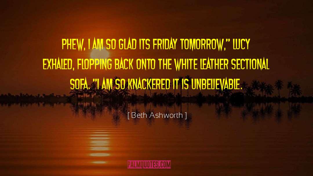 Beth Ashworth Quotes: Phew, I am so glad