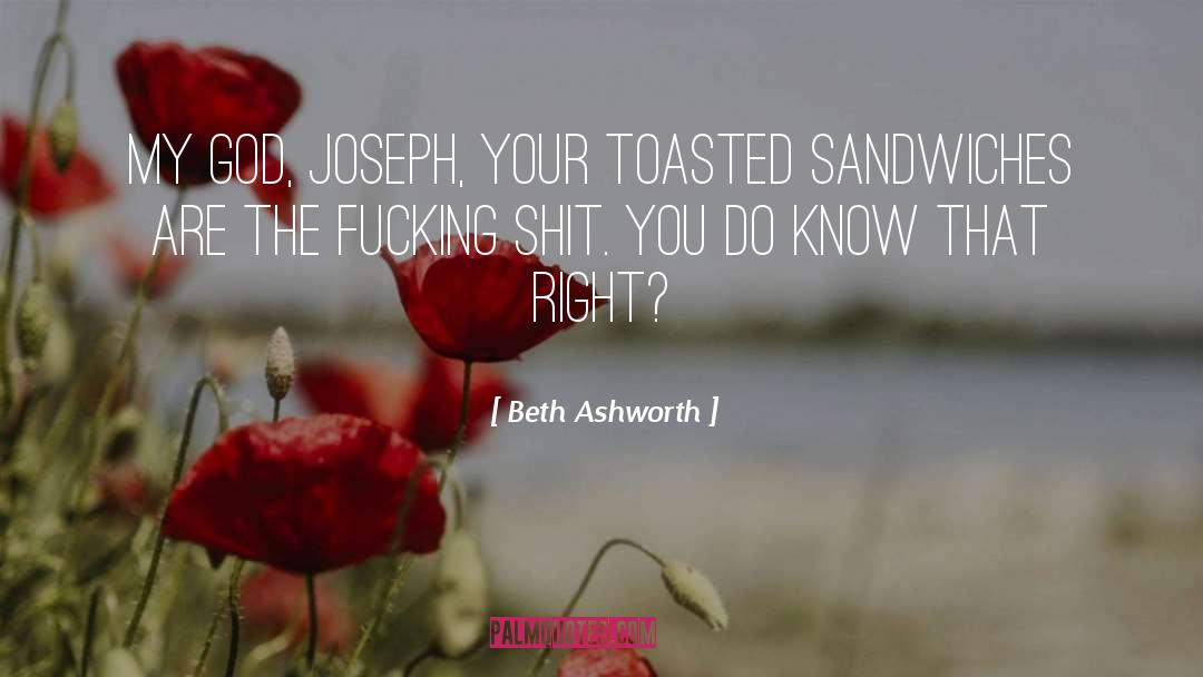 Beth Ashworth Quotes: My God, Joseph, your toasted