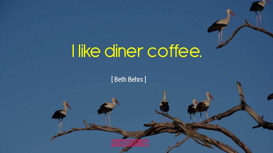 Beth Behrs Quotes: I like diner coffee.