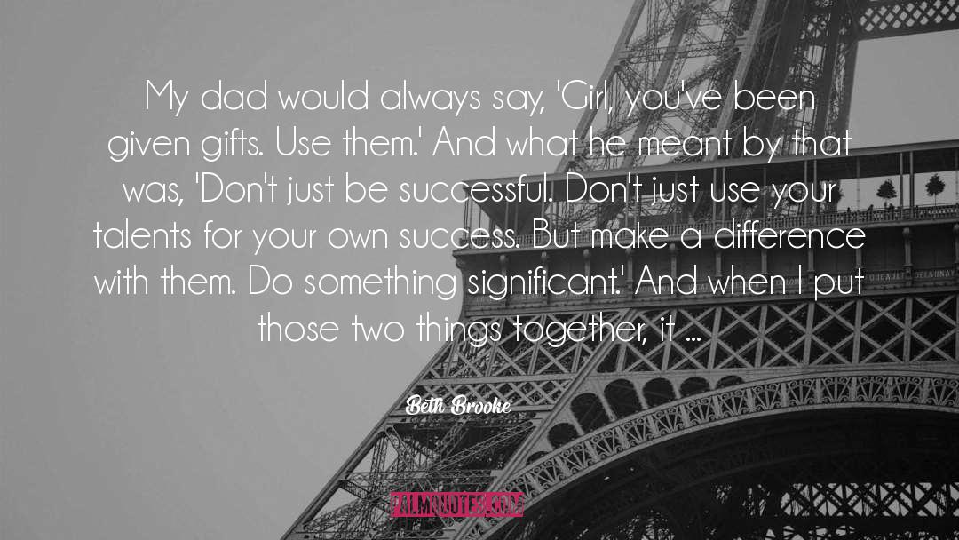 Beth Brooke Quotes: My dad would always say,