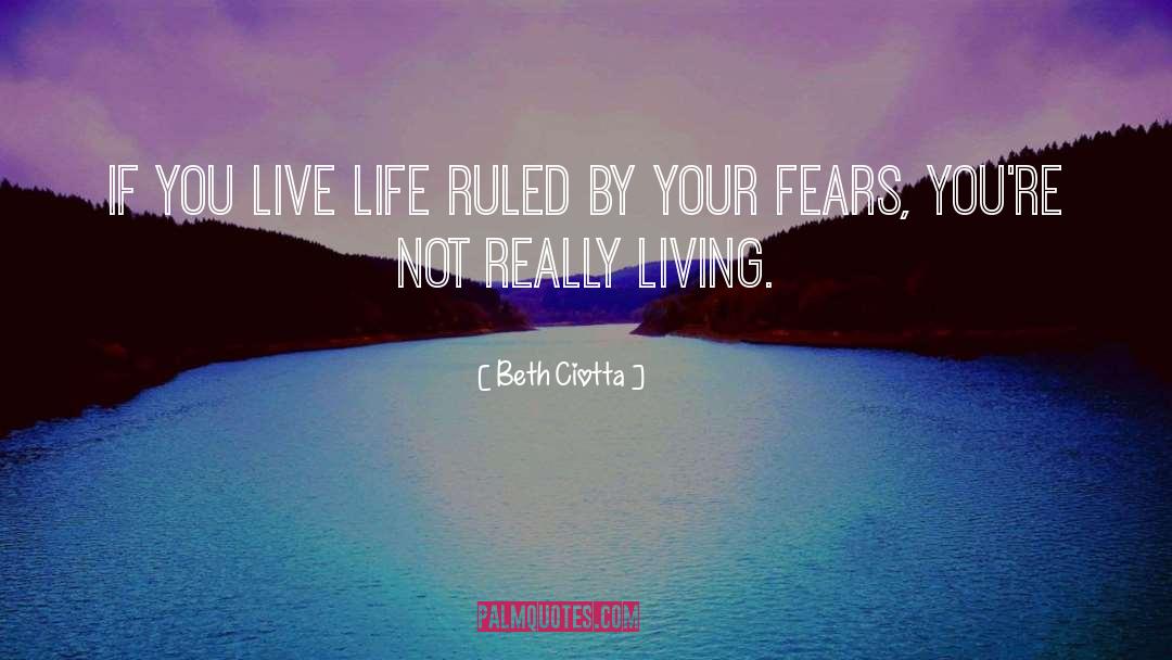 Beth Ciotta Quotes: If you live life ruled