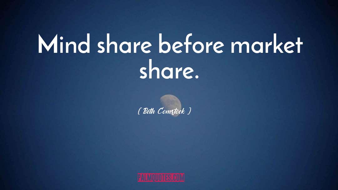 Beth Comstock Quotes: Mind share before market share.