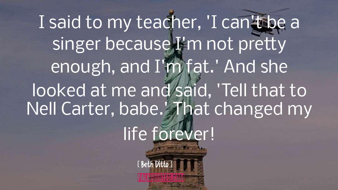 Beth Ditto Quotes: I said to my teacher,