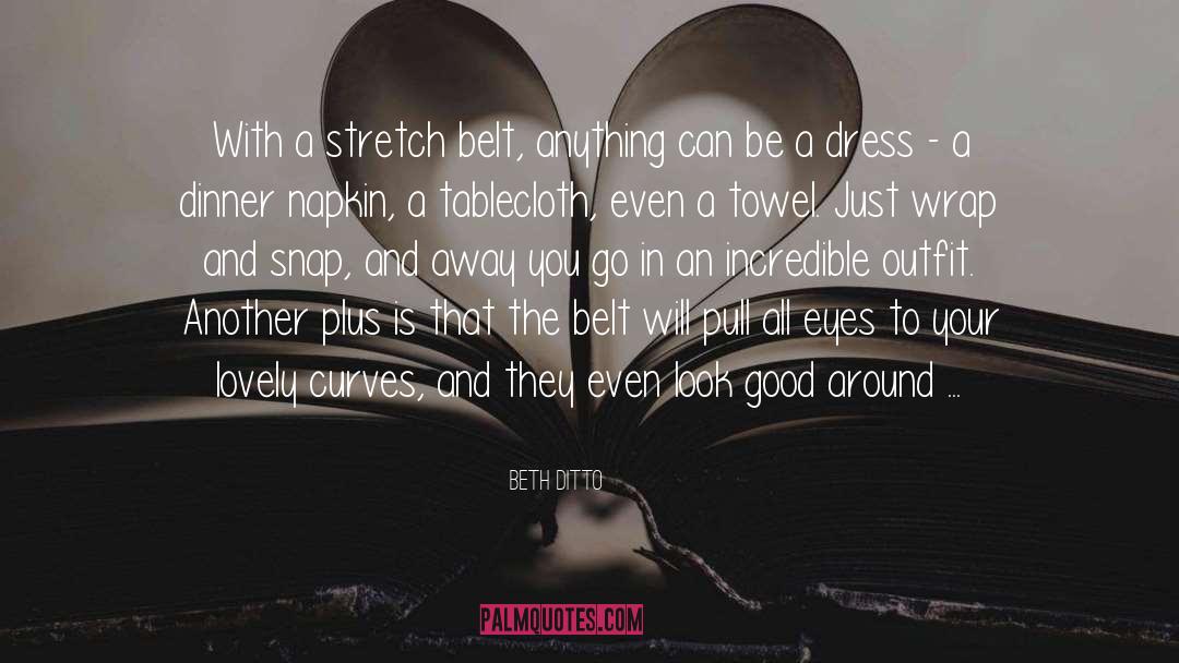 Beth Ditto Quotes: With a stretch belt, anything