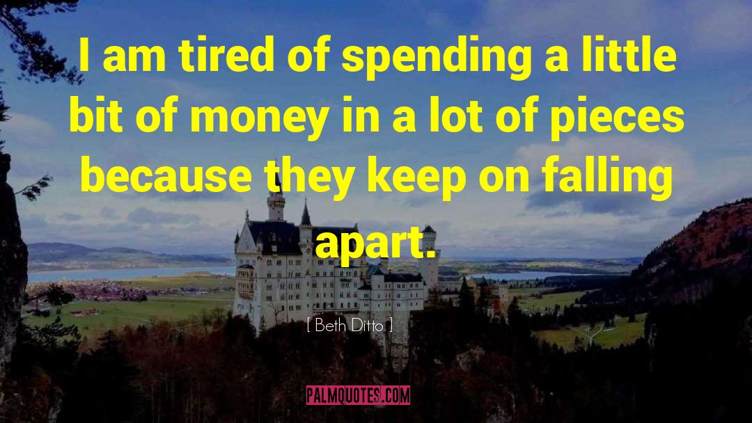 Beth Ditto Quotes: I am tired of spending