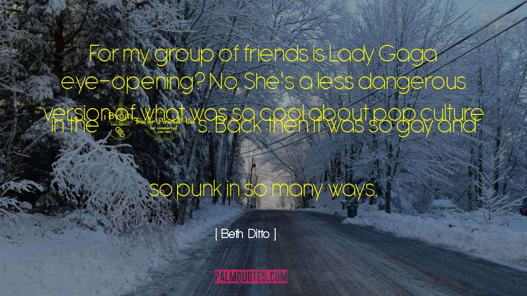 Beth Ditto Quotes: For my group of friends