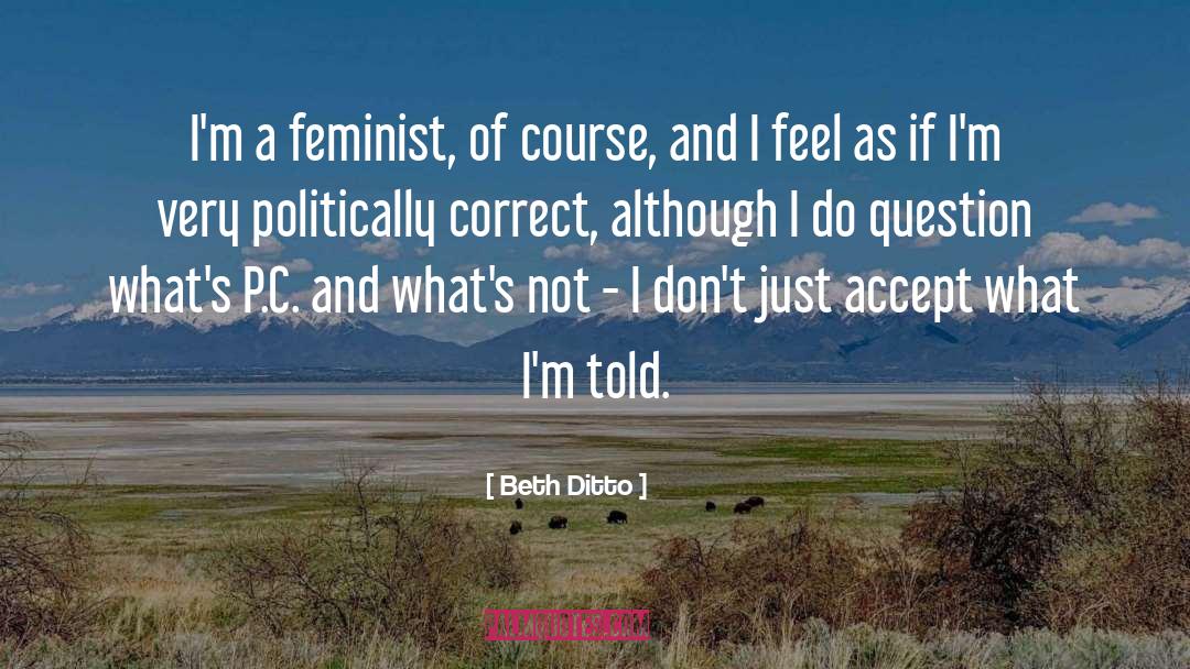 Beth Ditto Quotes: I'm a feminist, of course,