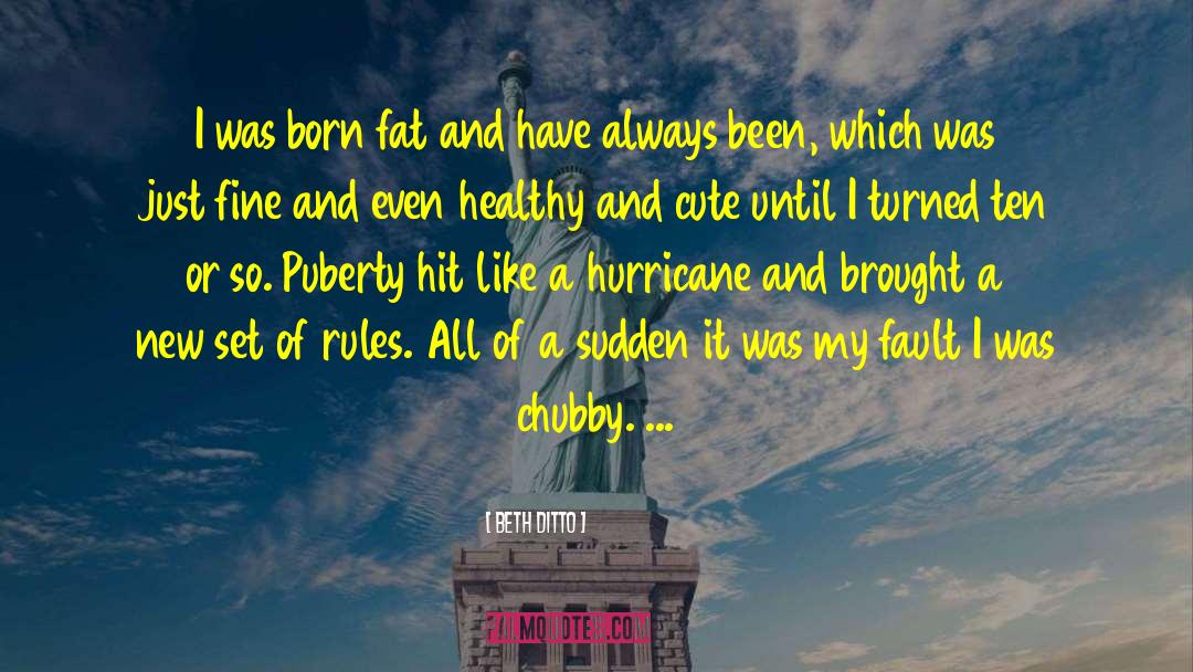 Beth Ditto Quotes: I was born fat and