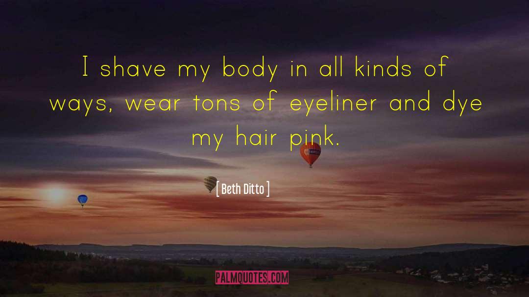 Beth Ditto Quotes: I shave my body in