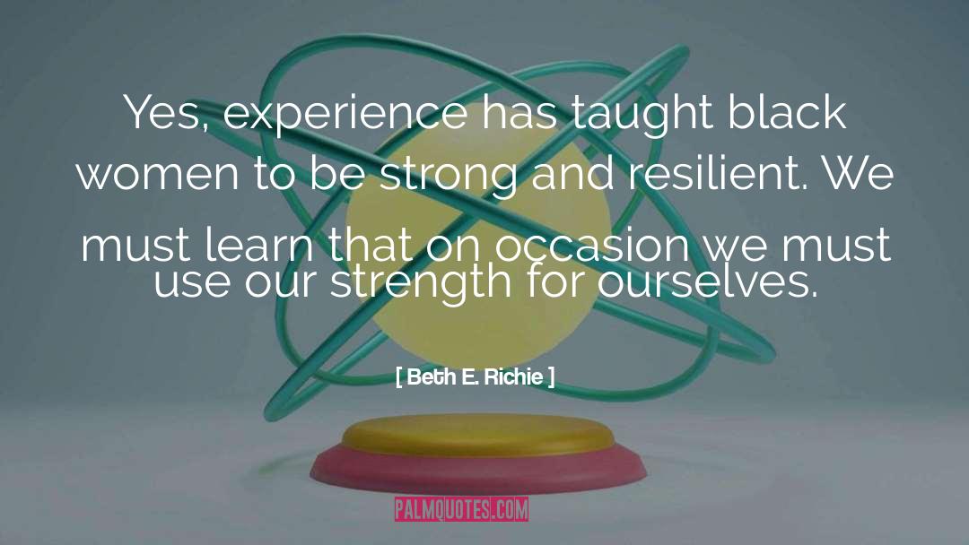 Beth E. Richie Quotes: Yes, experience has taught black