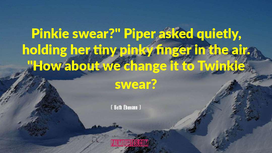 Beth Ehemann Quotes: Pinkie swear?