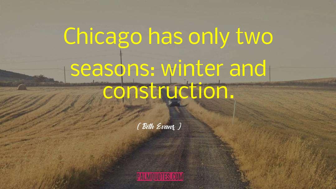Beth Evans Quotes: Chicago has only two seasons: