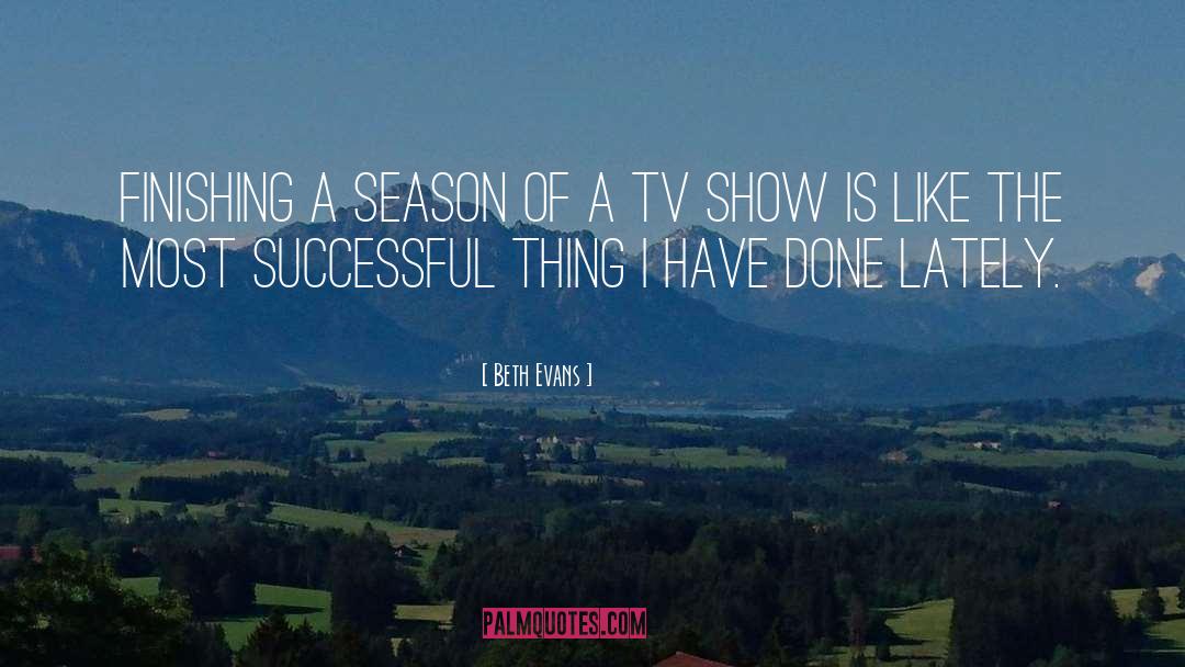 Beth Evans Quotes: Finishing a season of a