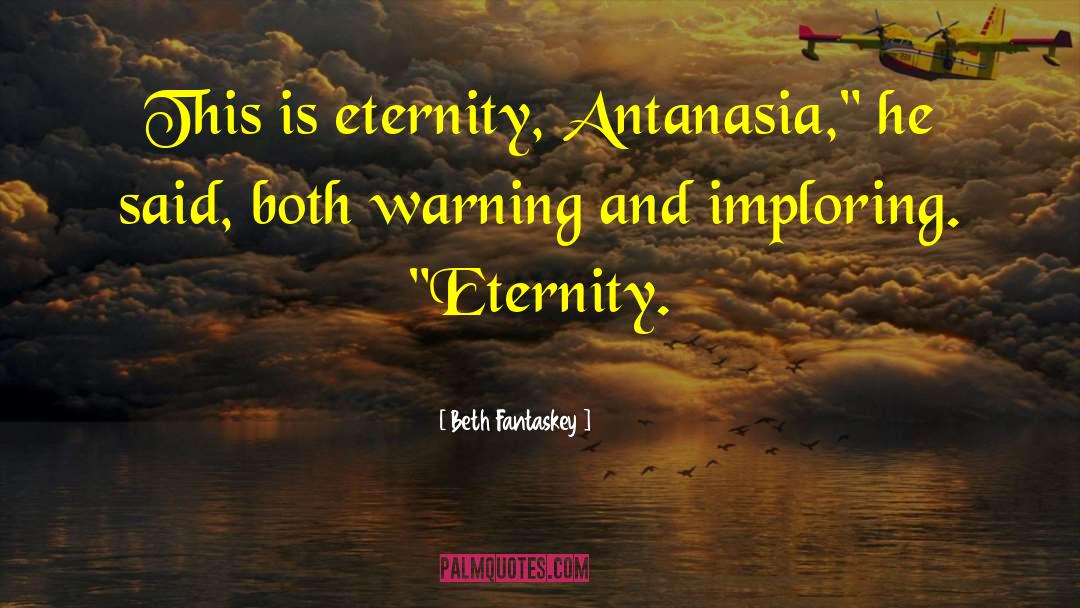 Beth Fantaskey Quotes: This is eternity, Antanasia,