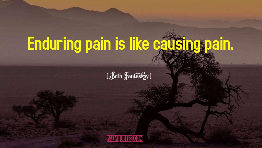 Beth Fantaskey Quotes: Enduring pain is like causing