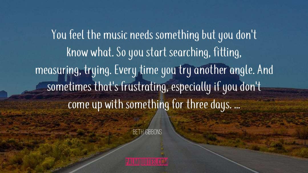 Beth Gibbons Quotes: You feel the music needs