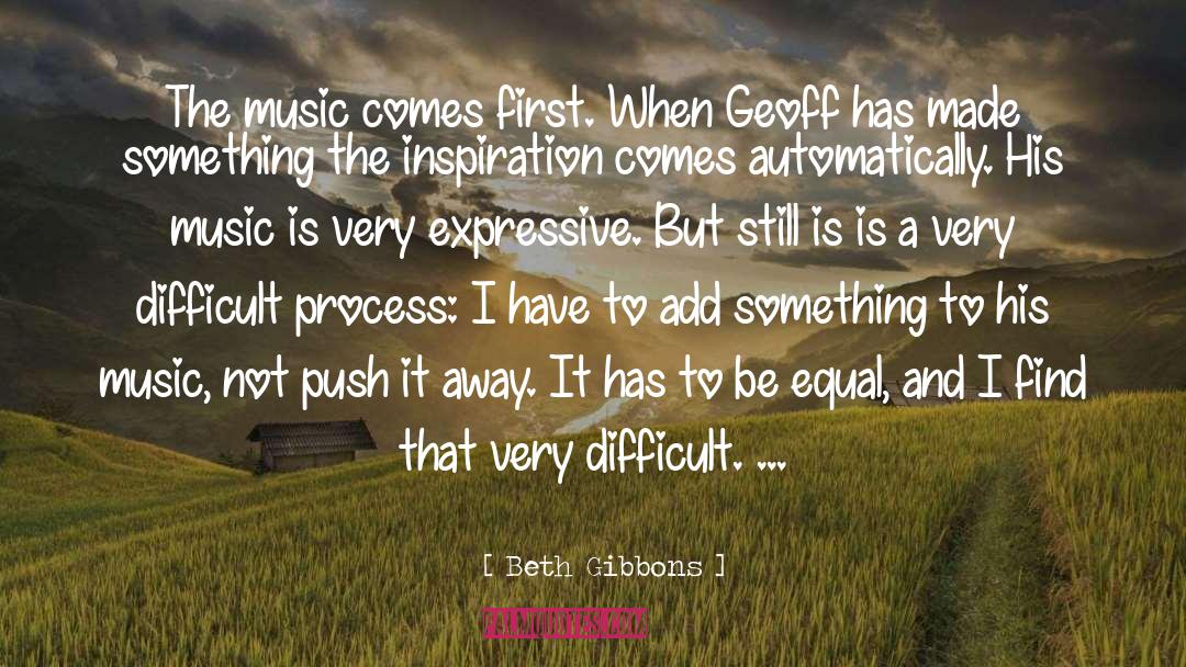 Beth Gibbons Quotes: The music comes first. When