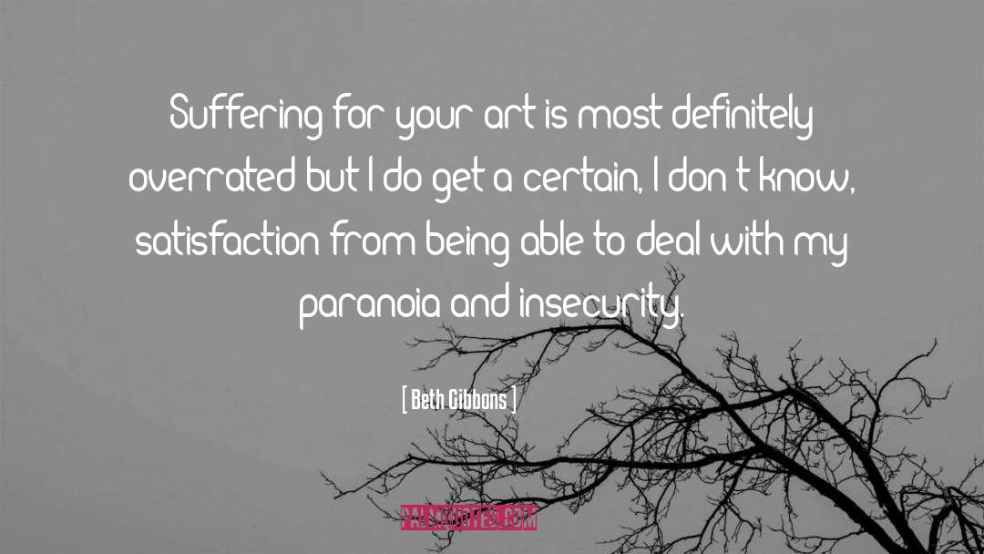 Beth Gibbons Quotes: Suffering for your art is