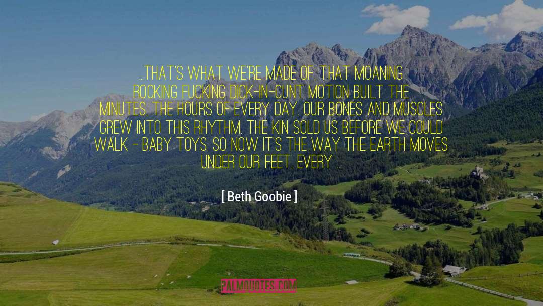 Beth Goobie Quotes: ...that's what we're made of,